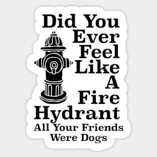 Did You Ever Feel Like A Fire Hydrant Sticker